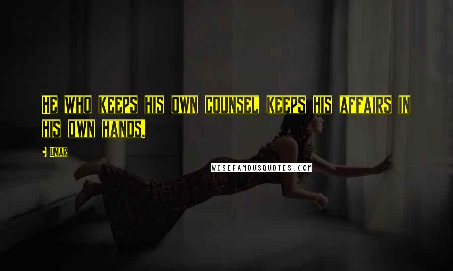 Umar Quotes: He who keeps his own counsel keeps his affairs in his own hands.