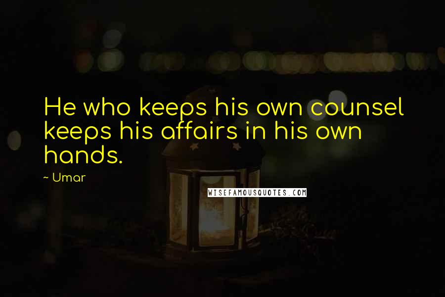 Umar Quotes: He who keeps his own counsel keeps his affairs in his own hands.