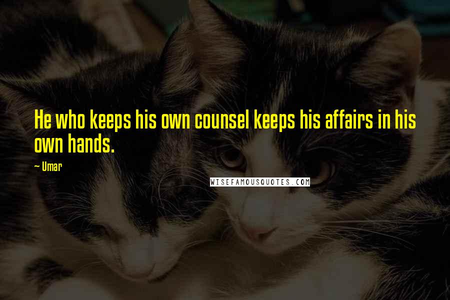 Umar Quotes: He who keeps his own counsel keeps his affairs in his own hands.