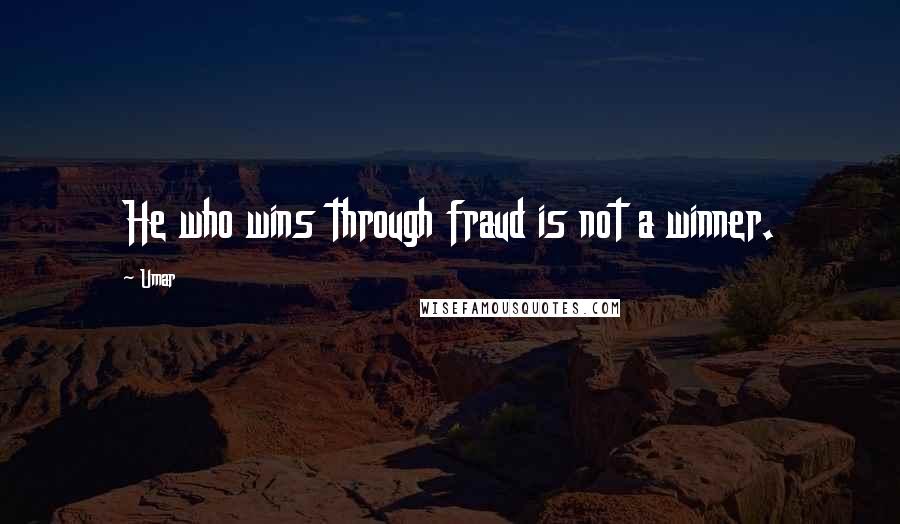 Umar Quotes: He who wins through fraud is not a winner.