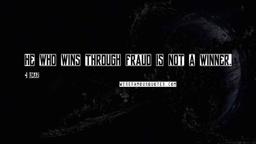 Umar Quotes: He who wins through fraud is not a winner.