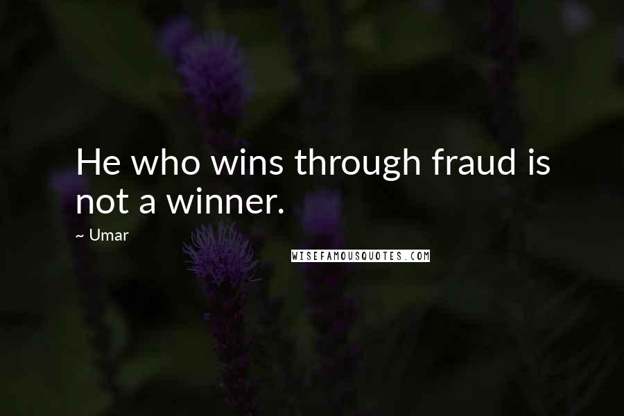 Umar Quotes: He who wins through fraud is not a winner.