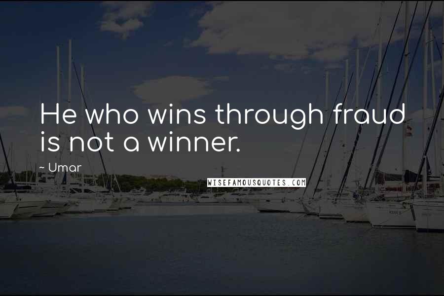 Umar Quotes: He who wins through fraud is not a winner.