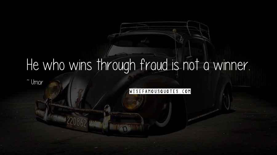 Umar Quotes: He who wins through fraud is not a winner.