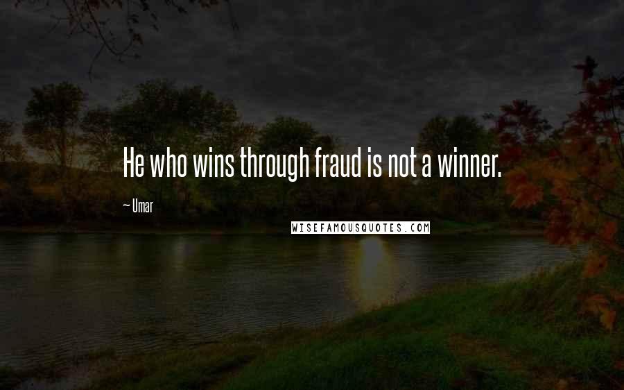 Umar Quotes: He who wins through fraud is not a winner.