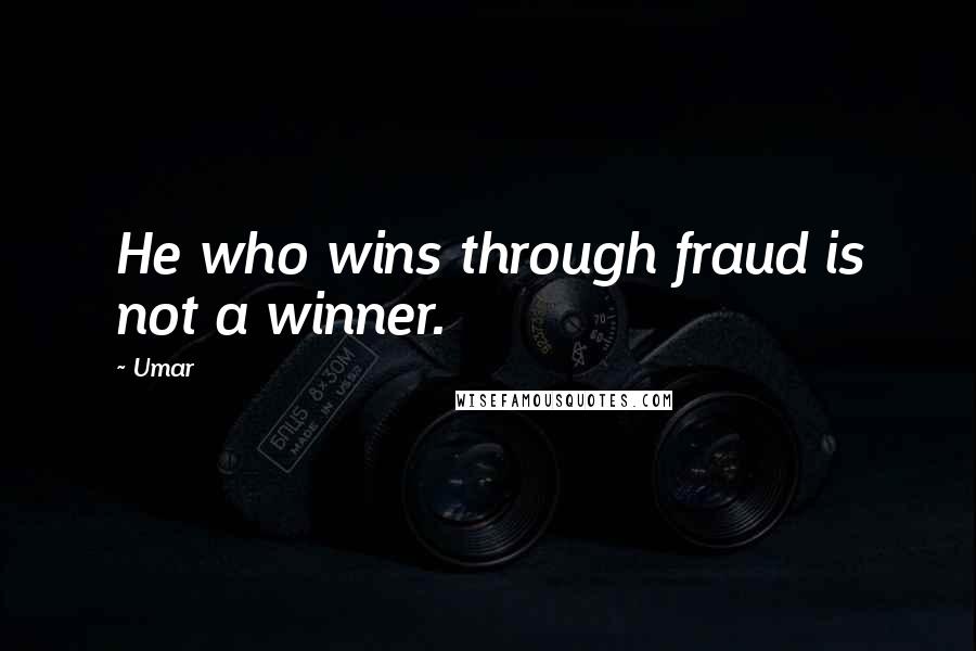 Umar Quotes: He who wins through fraud is not a winner.