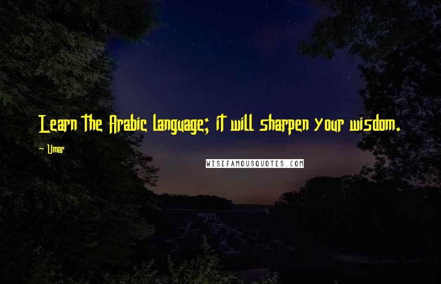 Umar Quotes: Learn the Arabic language; it will sharpen your wisdom.
