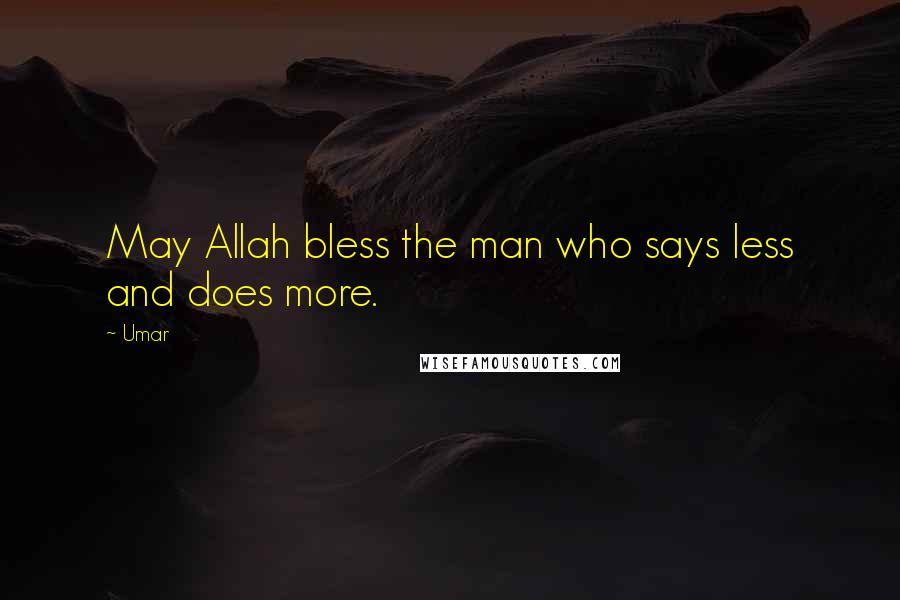 Umar Quotes: May Allah bless the man who says less and does more.