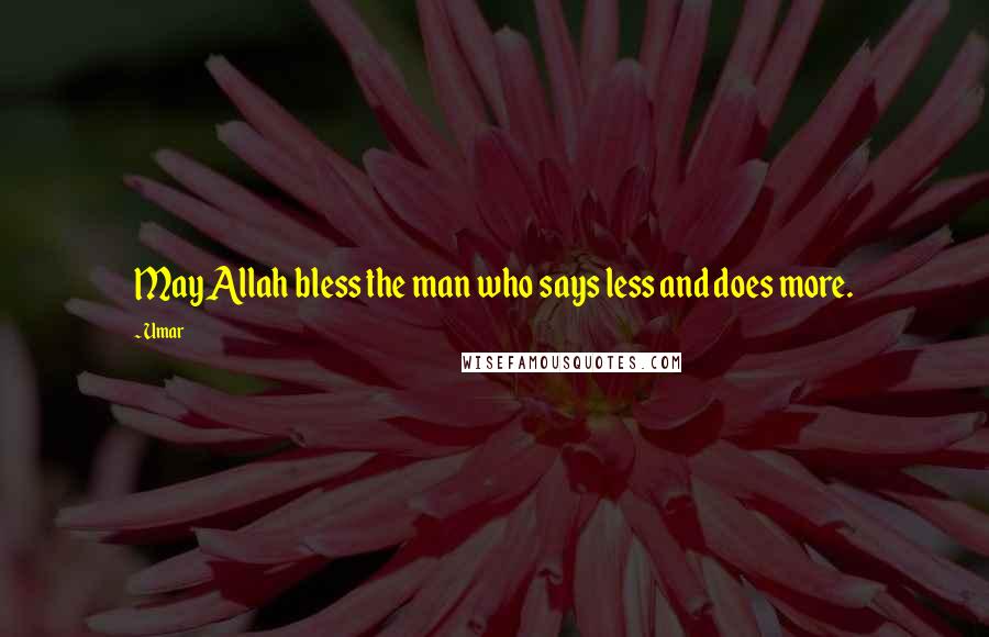 Umar Quotes: May Allah bless the man who says less and does more.
