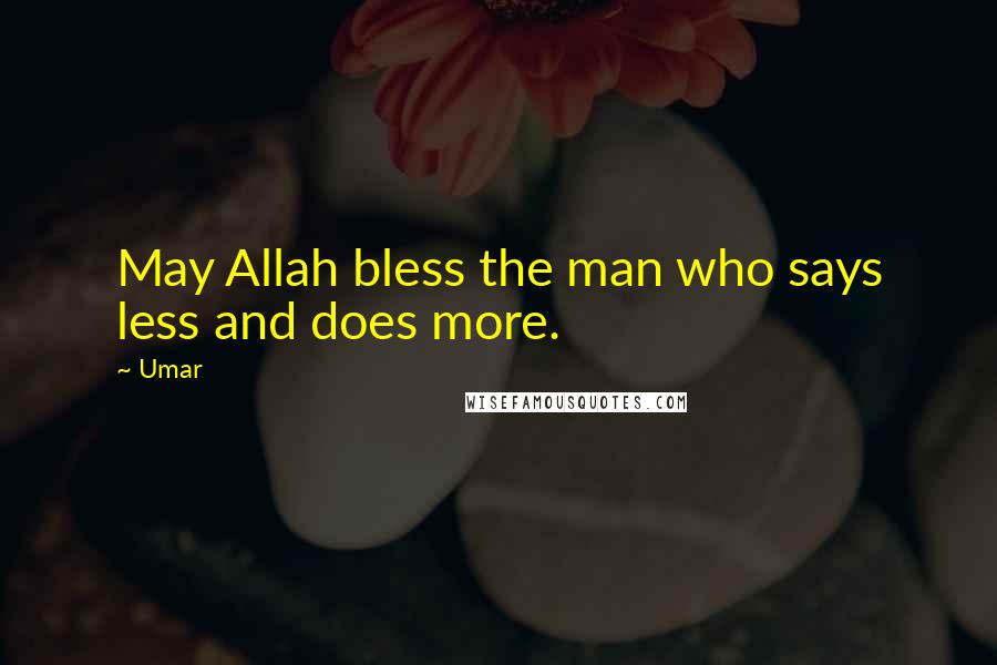 Umar Quotes: May Allah bless the man who says less and does more.