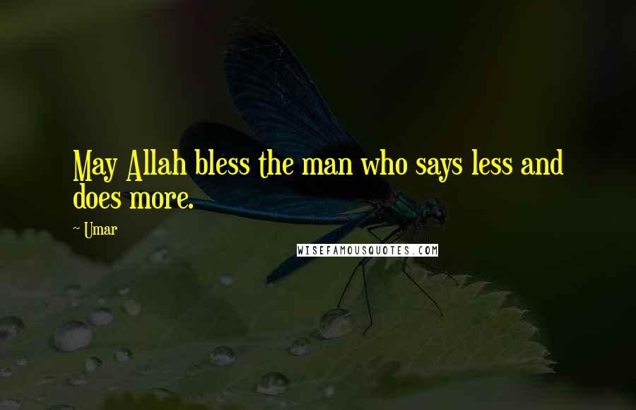 Umar Quotes: May Allah bless the man who says less and does more.