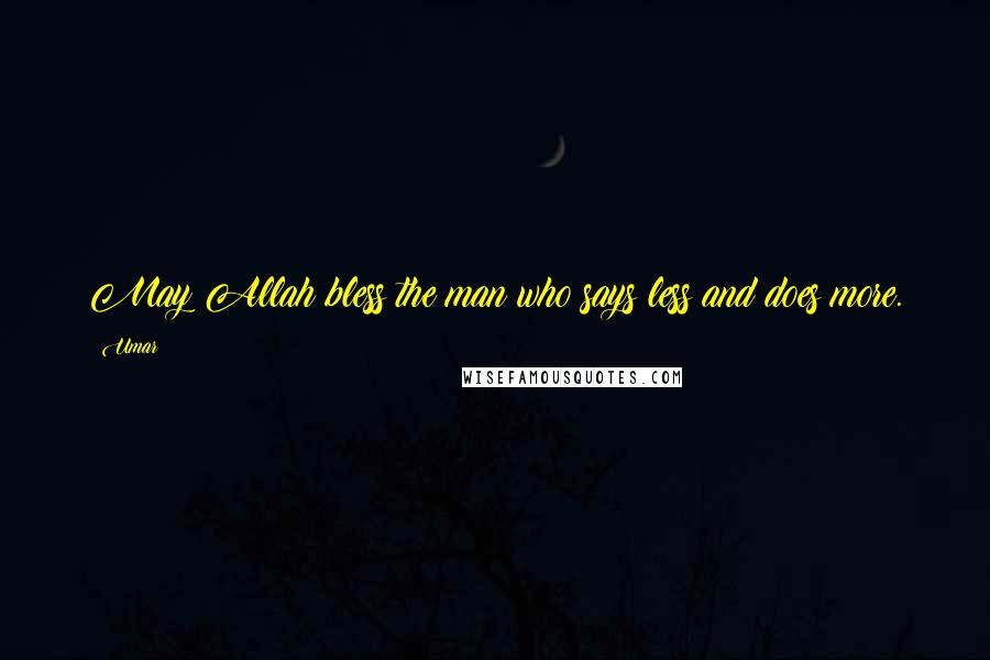 Umar Quotes: May Allah bless the man who says less and does more.