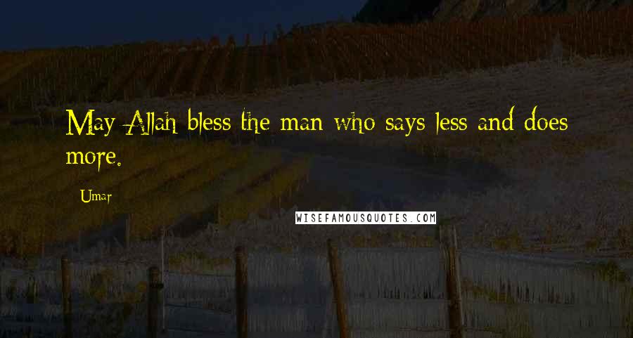 Umar Quotes: May Allah bless the man who says less and does more.