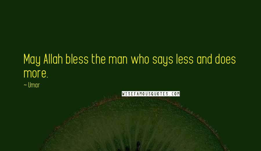 Umar Quotes: May Allah bless the man who says less and does more.