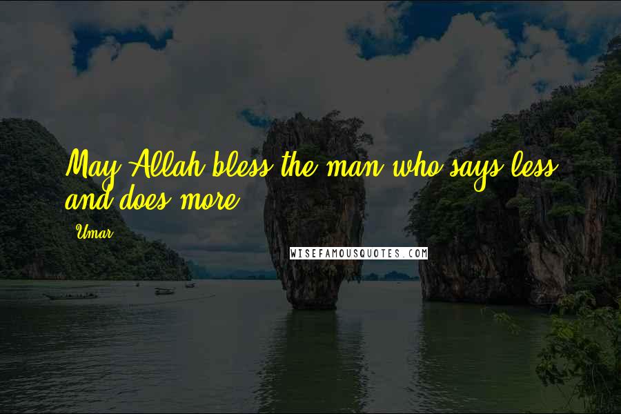Umar Quotes: May Allah bless the man who says less and does more.