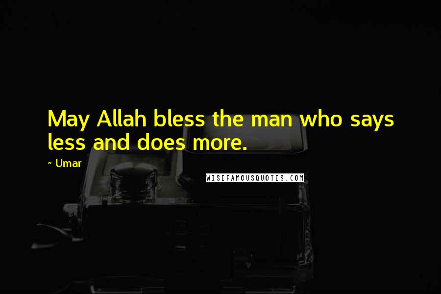 Umar Quotes: May Allah bless the man who says less and does more.