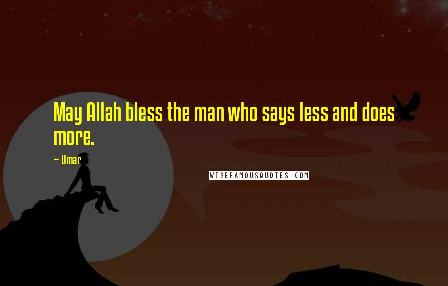 Umar Quotes: May Allah bless the man who says less and does more.
