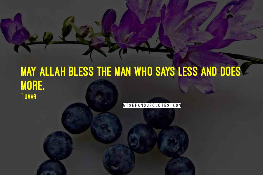 Umar Quotes: May Allah bless the man who says less and does more.