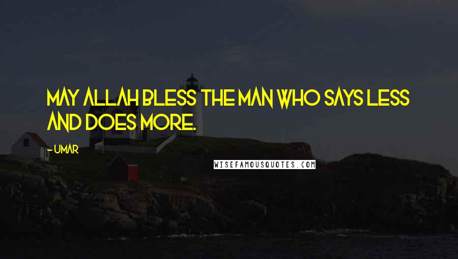 Umar Quotes: May Allah bless the man who says less and does more.