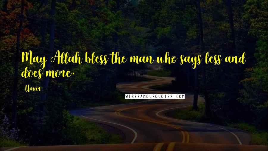 Umar Quotes: May Allah bless the man who says less and does more.