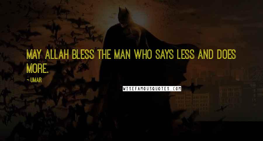 Umar Quotes: May Allah bless the man who says less and does more.