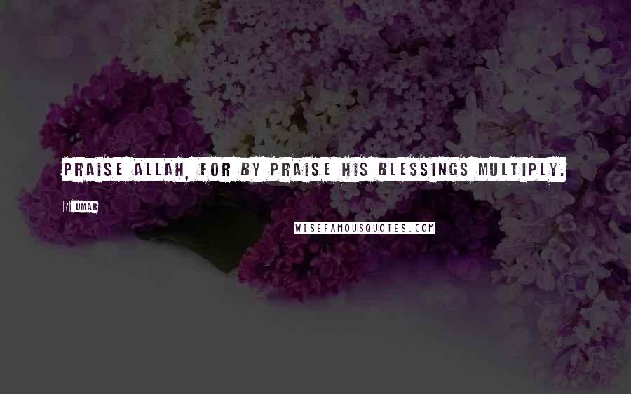 Umar Quotes: Praise Allah, for by praise His blessings multiply.