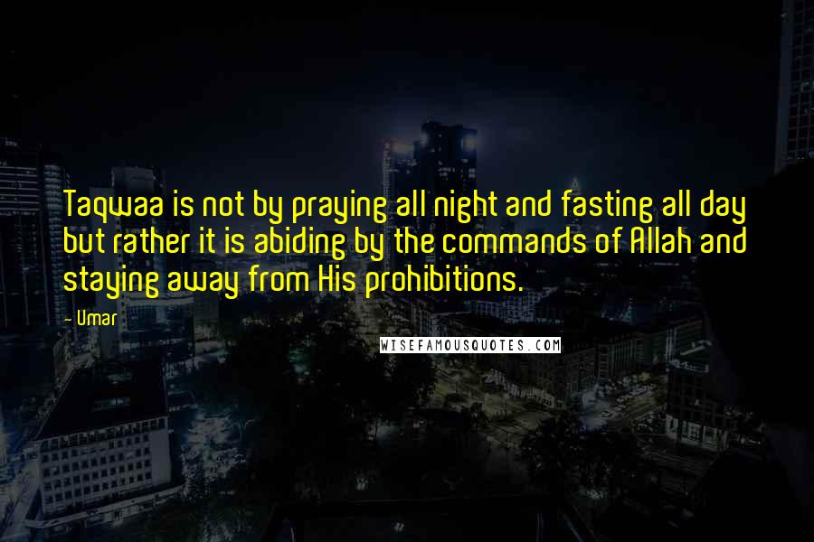 Umar Quotes: Taqwaa is not by praying all night and fasting all day but rather it is abiding by the commands of Allah and staying away from His prohibitions.