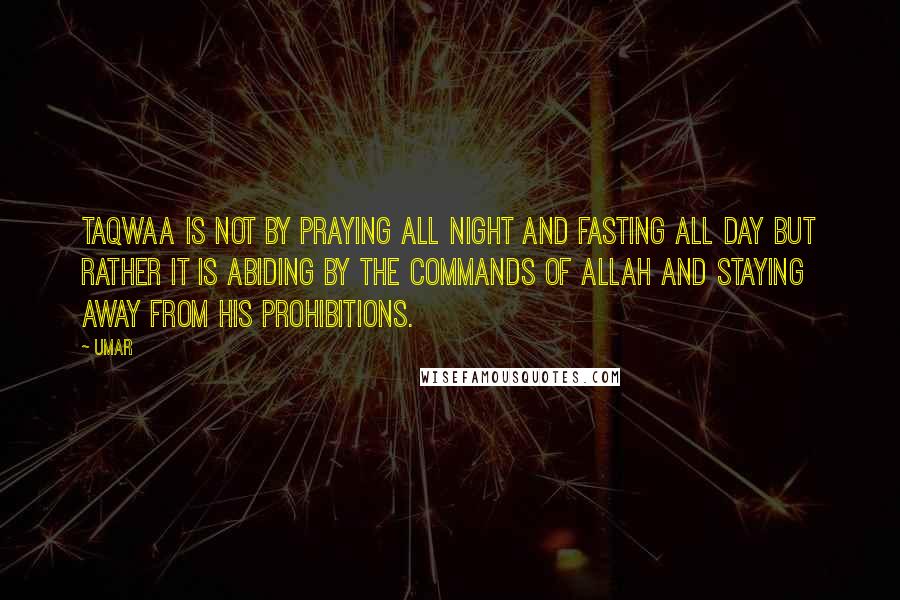Umar Quotes: Taqwaa is not by praying all night and fasting all day but rather it is abiding by the commands of Allah and staying away from His prohibitions.
