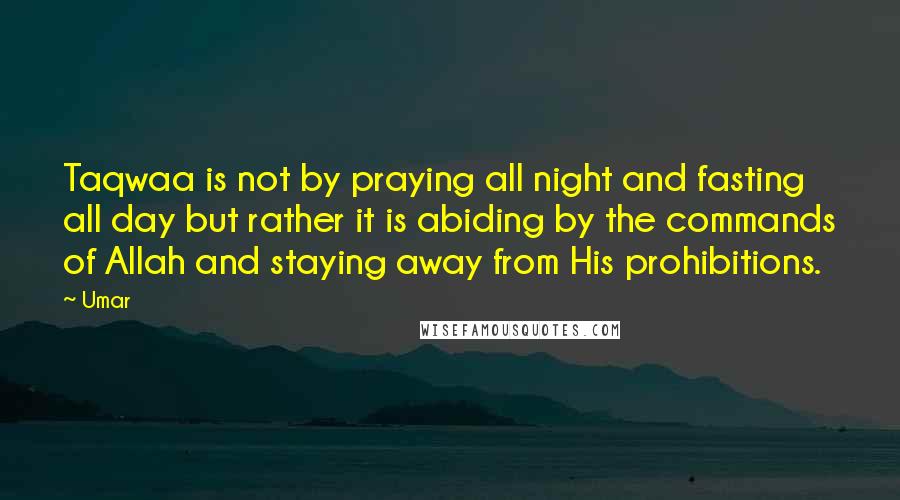 Umar Quotes: Taqwaa is not by praying all night and fasting all day but rather it is abiding by the commands of Allah and staying away from His prohibitions.