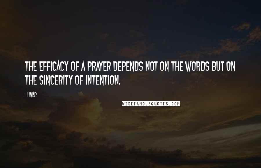 Umar Quotes: The efficacy of a prayer depends not on the words but on the sincerity of intention.