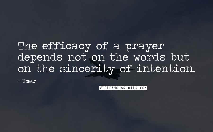 Umar Quotes: The efficacy of a prayer depends not on the words but on the sincerity of intention.