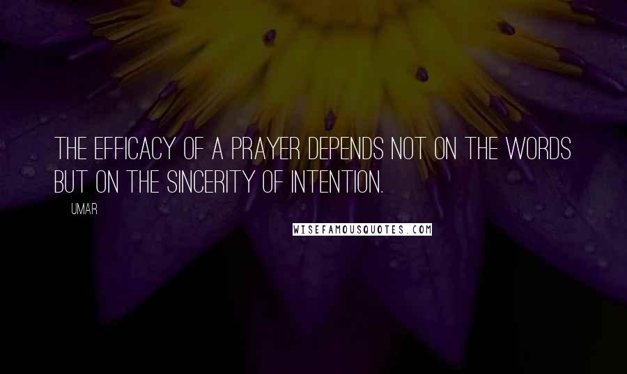 Umar Quotes: The efficacy of a prayer depends not on the words but on the sincerity of intention.