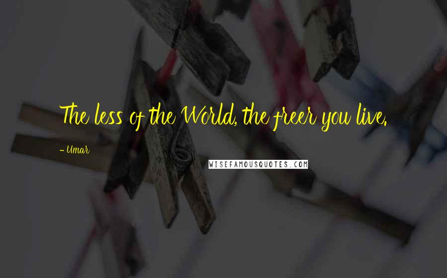 Umar Quotes: The less of the World, the freer you live.