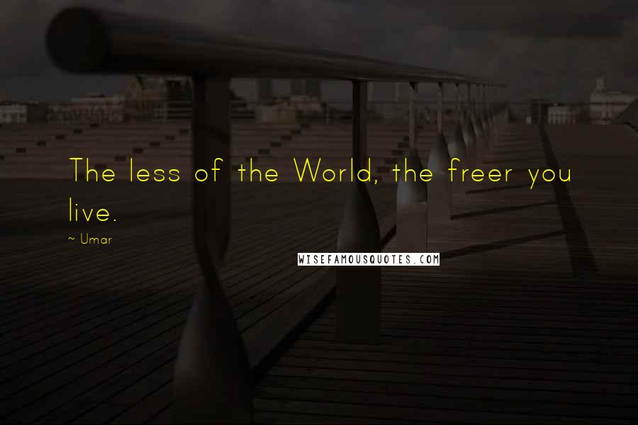 Umar Quotes: The less of the World, the freer you live.