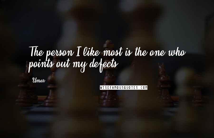 Umar Quotes: The person I like most is the one who points out my defects