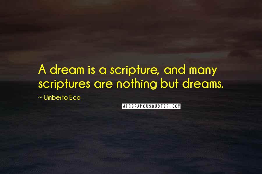 Umberto Eco Quotes: A dream is a scripture, and many scriptures are nothing but dreams.