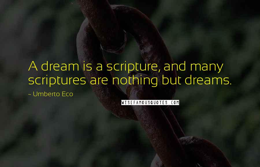 Umberto Eco Quotes: A dream is a scripture, and many scriptures are nothing but dreams.