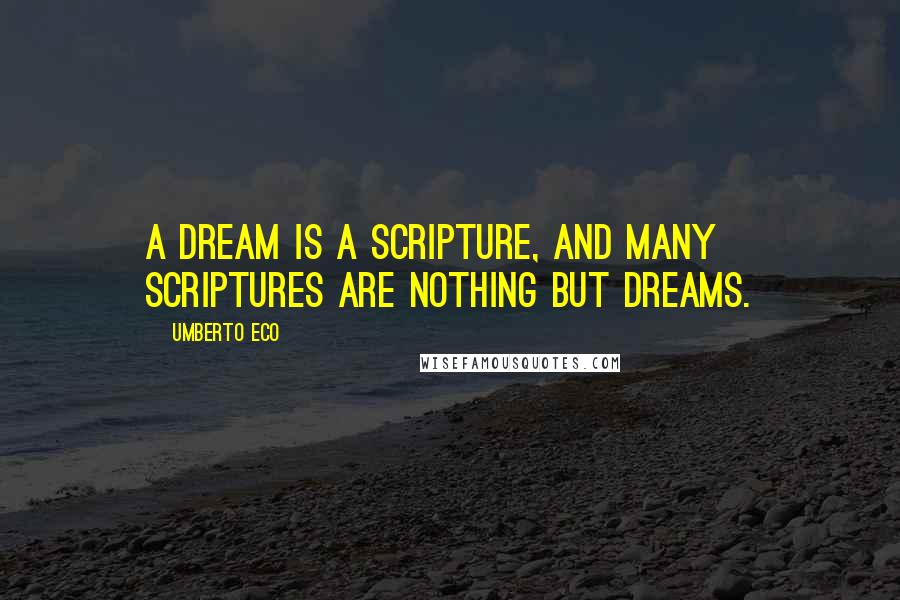 Umberto Eco Quotes: A dream is a scripture, and many scriptures are nothing but dreams.