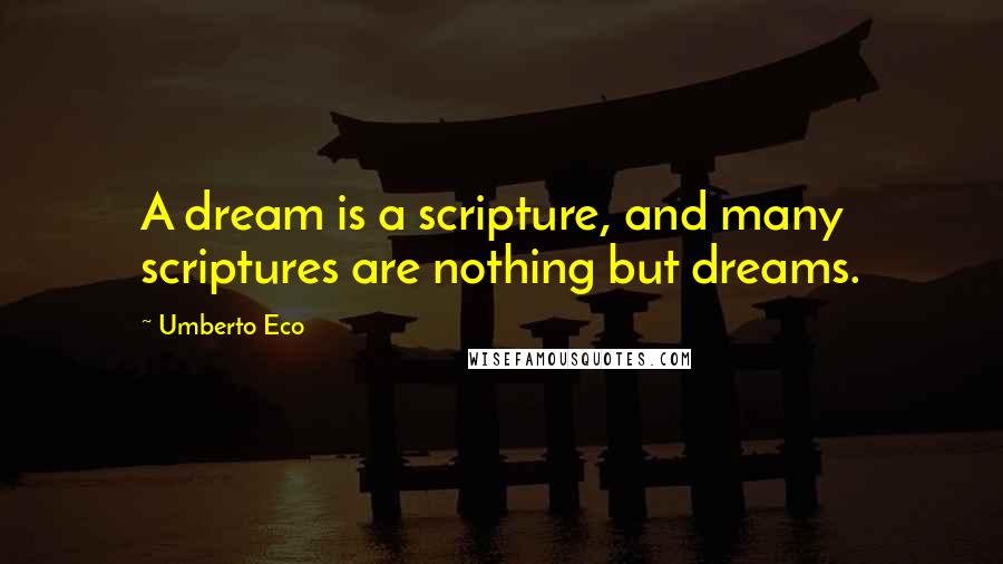 Umberto Eco Quotes: A dream is a scripture, and many scriptures are nothing but dreams.