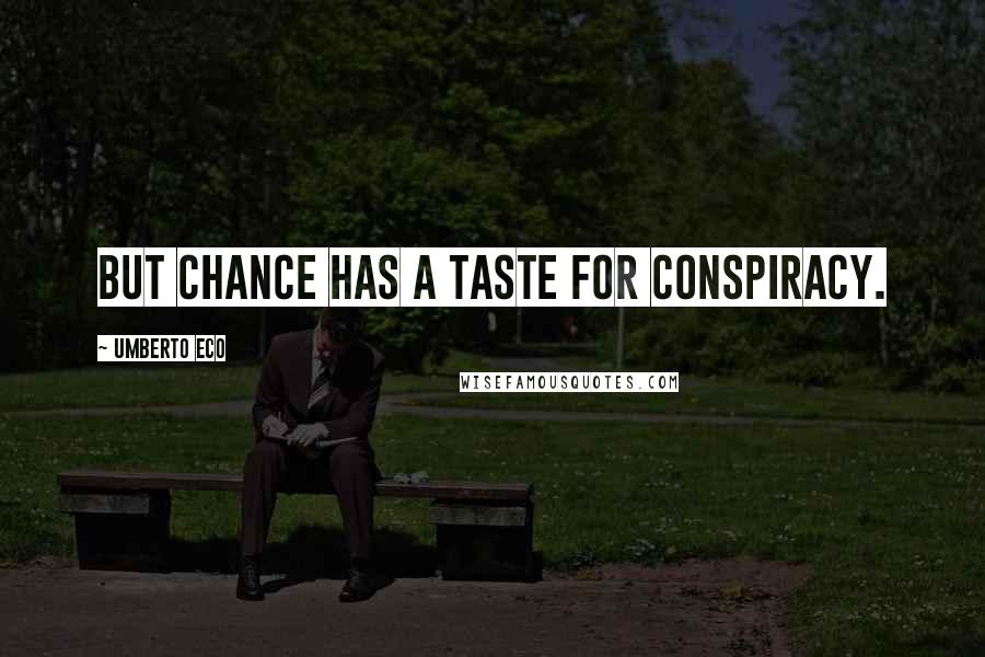 Umberto Eco Quotes: But chance has a taste for conspiracy.