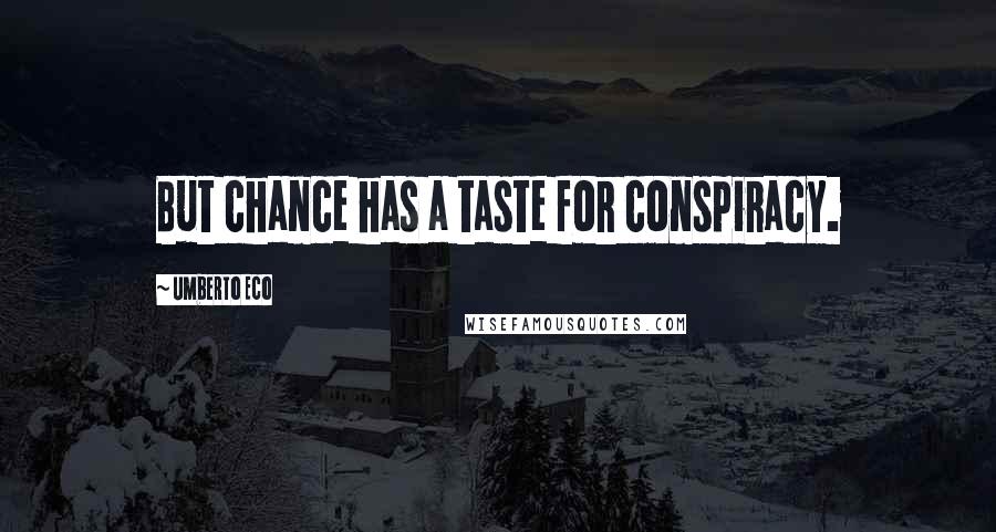 Umberto Eco Quotes: But chance has a taste for conspiracy.