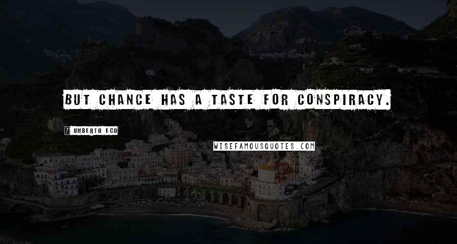 Umberto Eco Quotes: But chance has a taste for conspiracy.