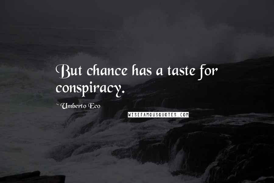 Umberto Eco Quotes: But chance has a taste for conspiracy.