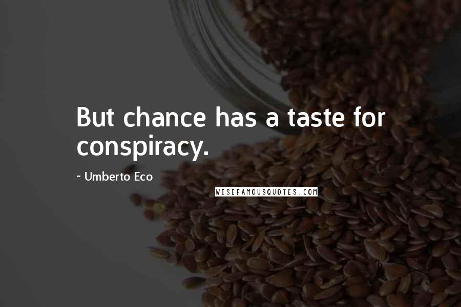 Umberto Eco Quotes: But chance has a taste for conspiracy.