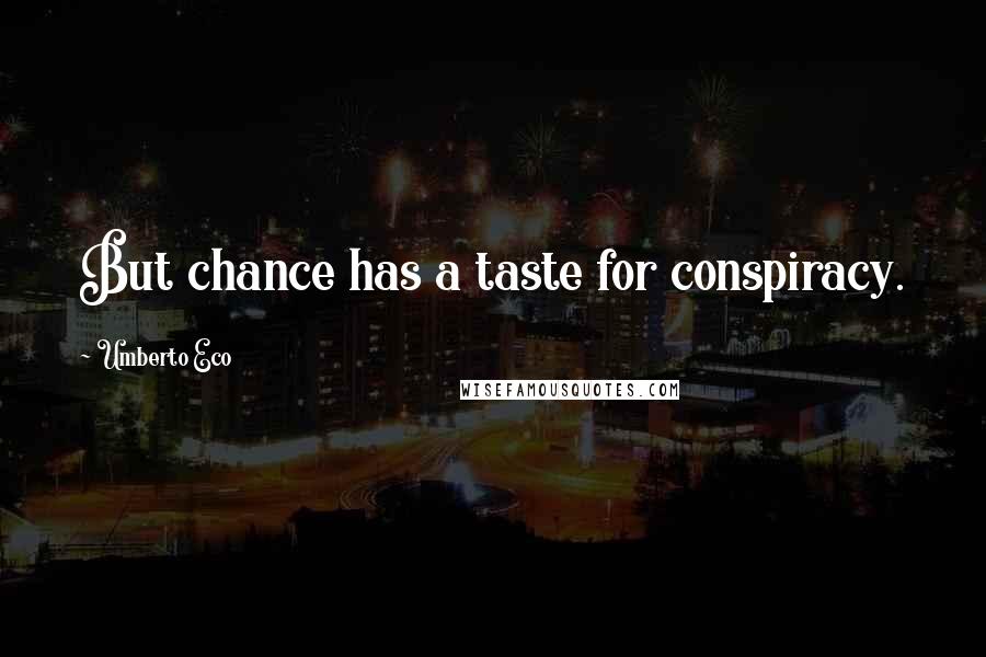 Umberto Eco Quotes: But chance has a taste for conspiracy.