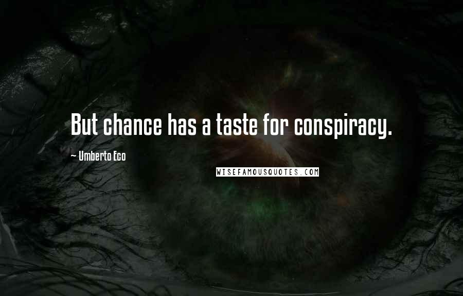 Umberto Eco Quotes: But chance has a taste for conspiracy.