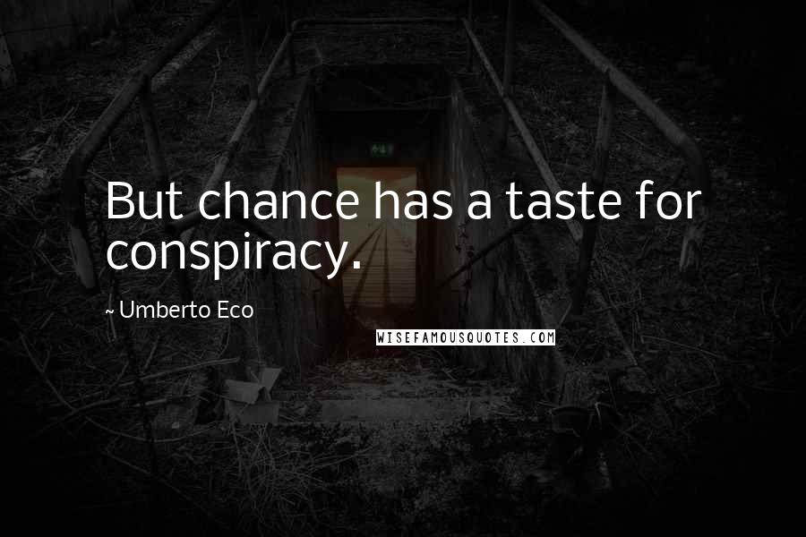 Umberto Eco Quotes: But chance has a taste for conspiracy.