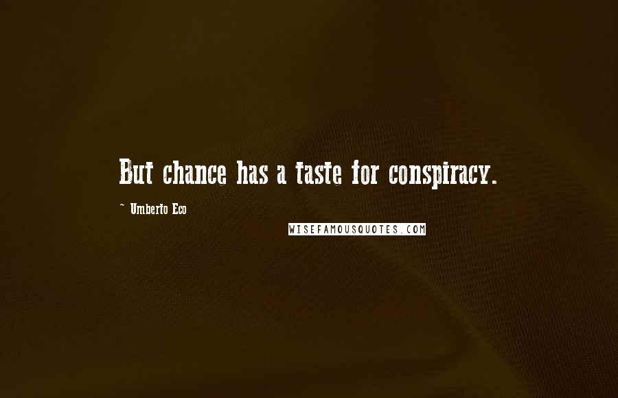 Umberto Eco Quotes: But chance has a taste for conspiracy.