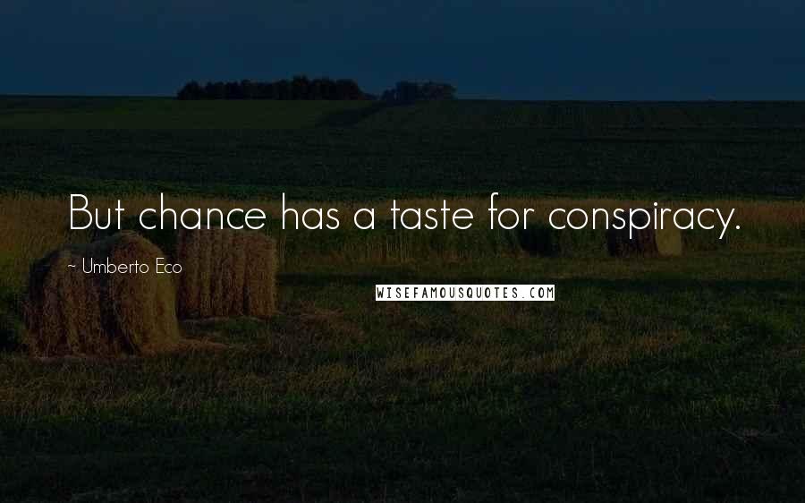 Umberto Eco Quotes: But chance has a taste for conspiracy.