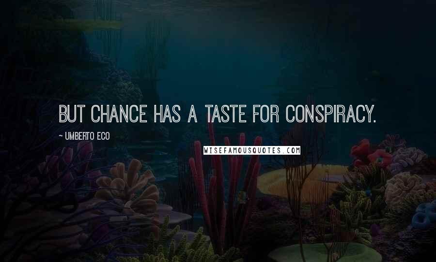 Umberto Eco Quotes: But chance has a taste for conspiracy.